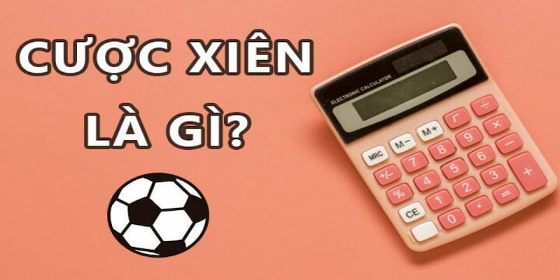 Tổng quan đầy đủ về cược xiên là gì